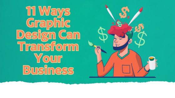 Design Matters: 11 Ways Graphic Design Can Transform Your Business